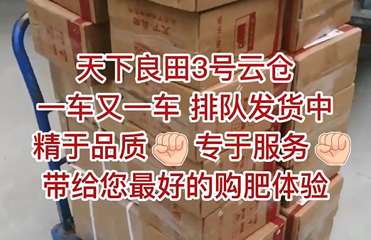 天下良田3號(hào)云倉(cāng)，一車又一車，排隊(duì)發(fā)貨中，精于品質(zhì)，專于服務(wù)，帶給您最好的購(gòu)肥體驗(yàn) ()